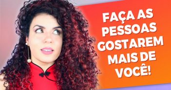 Como fazer as pessoas gostarem mais ainda de mim